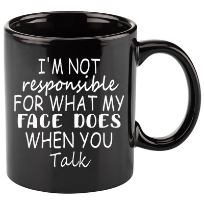 IM Not Responsible For What My Face Does When You Talk 11oz C Handle Ceramic Mug