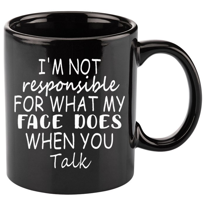 IM Not Responsible For What My Face Does When You Talk 11oz C Handle Ceramic Mug