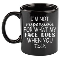 IM Not Responsible For What My Face Does When You Talk 11oz C Handle Ceramic Mug