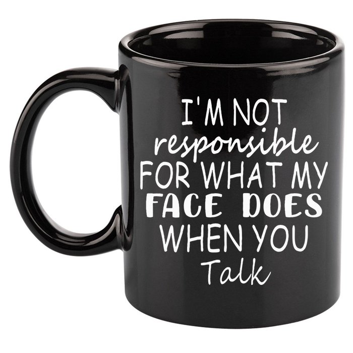 IM Not Responsible For What My Face Does When You Talk 11oz C Handle Ceramic Mug