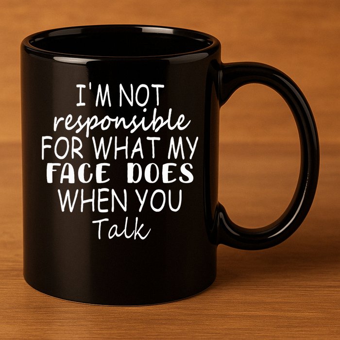 IM Not Responsible For What My Face Does When You Talk 11oz C Handle Ceramic Mug