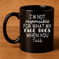 IM Not Responsible For What My Face Does When You Talk 11oz C Handle Ceramic Mug
