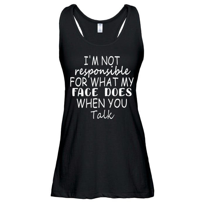 IM Not Responsible For What My Face Does When You Talk Ladies Essential Flowy Tank