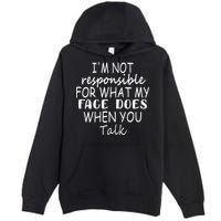 IM Not Responsible For What My Face Does When You Talk Premium Pullover Hoodie