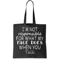 IM Not Responsible For What My Face Does When You Talk Tote Bag