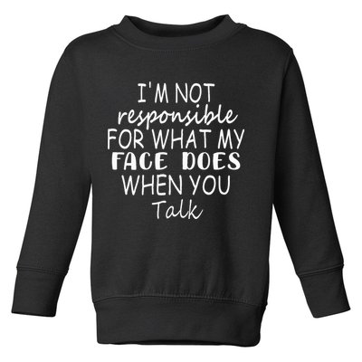 IM Not Responsible For What My Face Does When You Talk Toddler Sweatshirt
