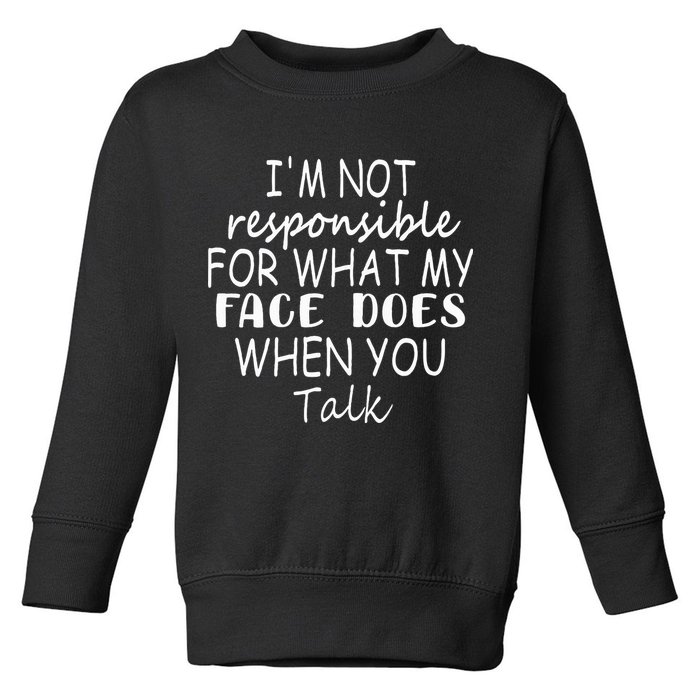 IM Not Responsible For What My Face Does When You Talk Toddler Sweatshirt