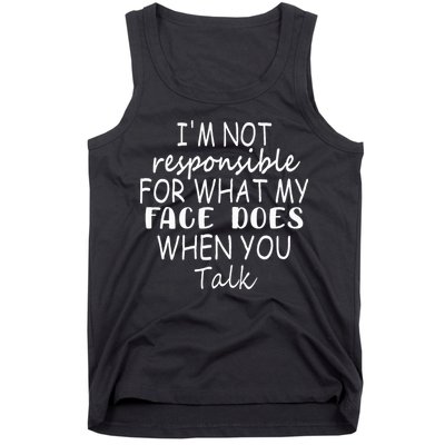 IM Not Responsible For What My Face Does When You Talk Tank Top