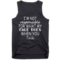 IM Not Responsible For What My Face Does When You Talk Tank Top