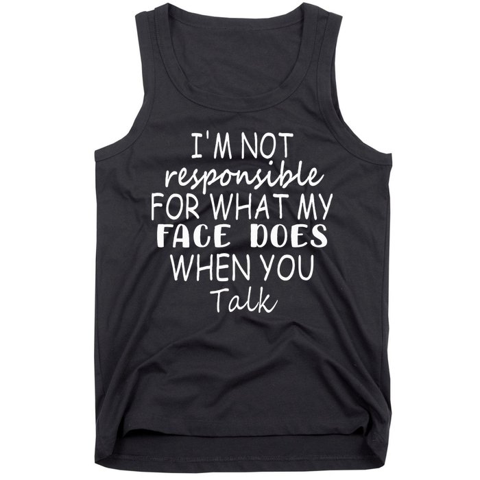 IM Not Responsible For What My Face Does When You Talk Tank Top