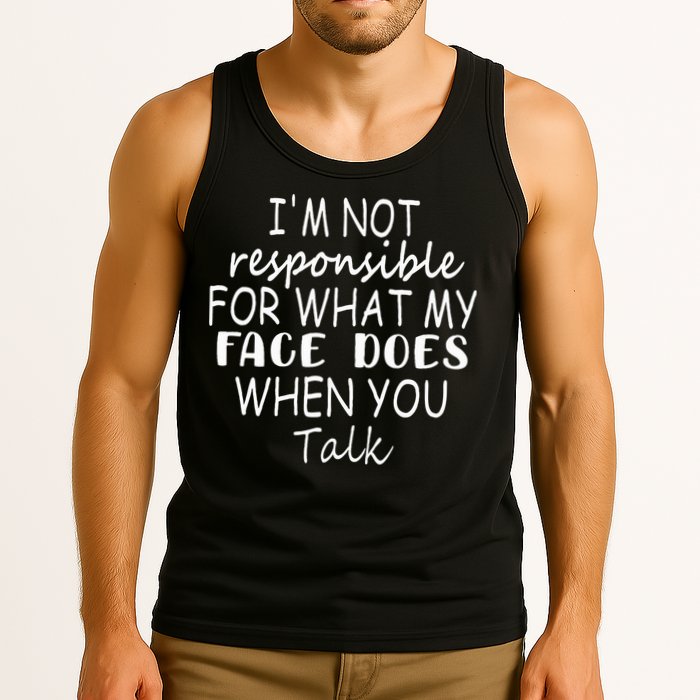 IM Not Responsible For What My Face Does When You Talk Tank Top