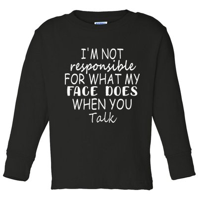 IM Not Responsible For What My Face Does When You Talk Toddler Long Sleeve Shirt