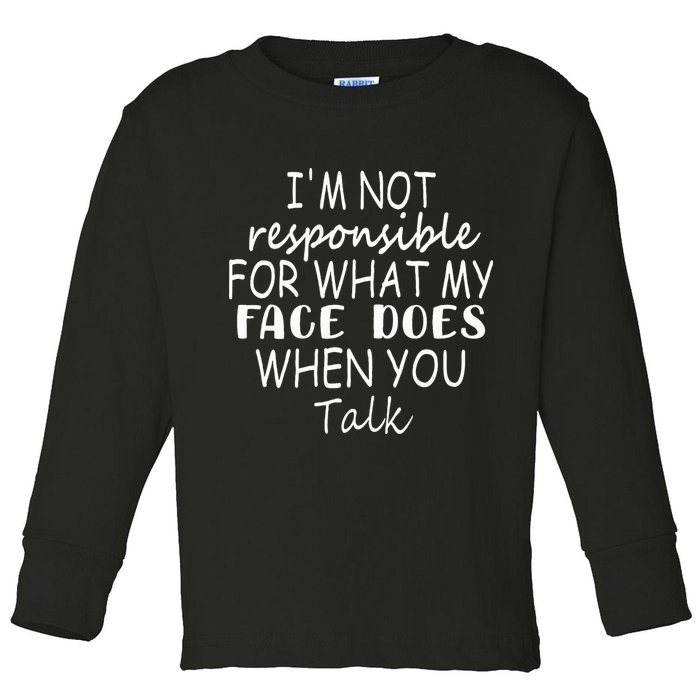 IM Not Responsible For What My Face Does When You Talk Toddler Long Sleeve Shirt