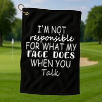 IM Not Responsible For What My Face Does When You Talk Golf Towel