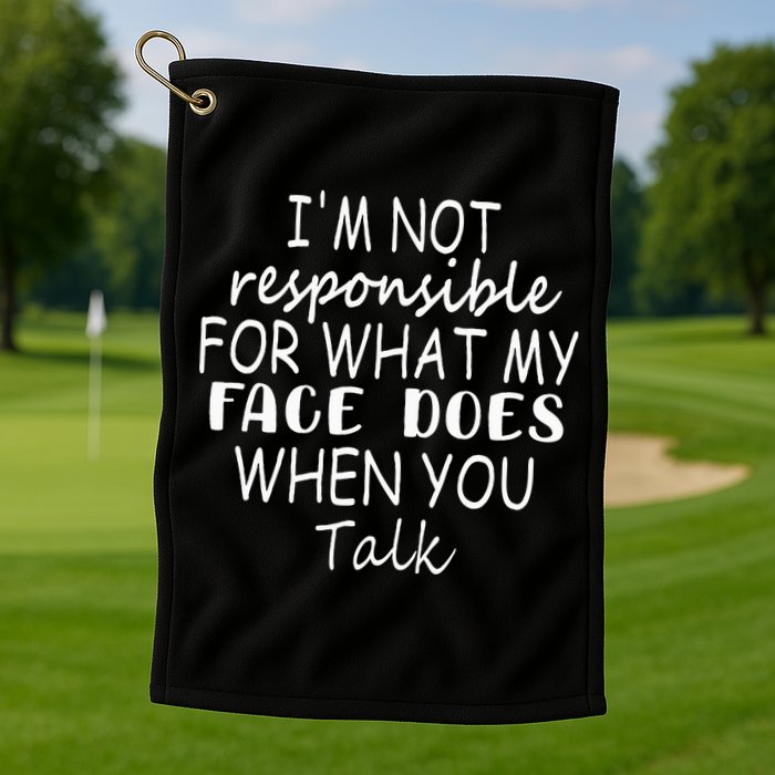 IM Not Responsible For What My Face Does When You Talk Golf Towel