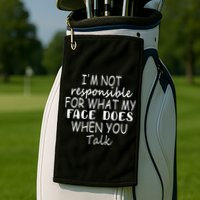 IM Not Responsible For What My Face Does When You Talk Golf Towel