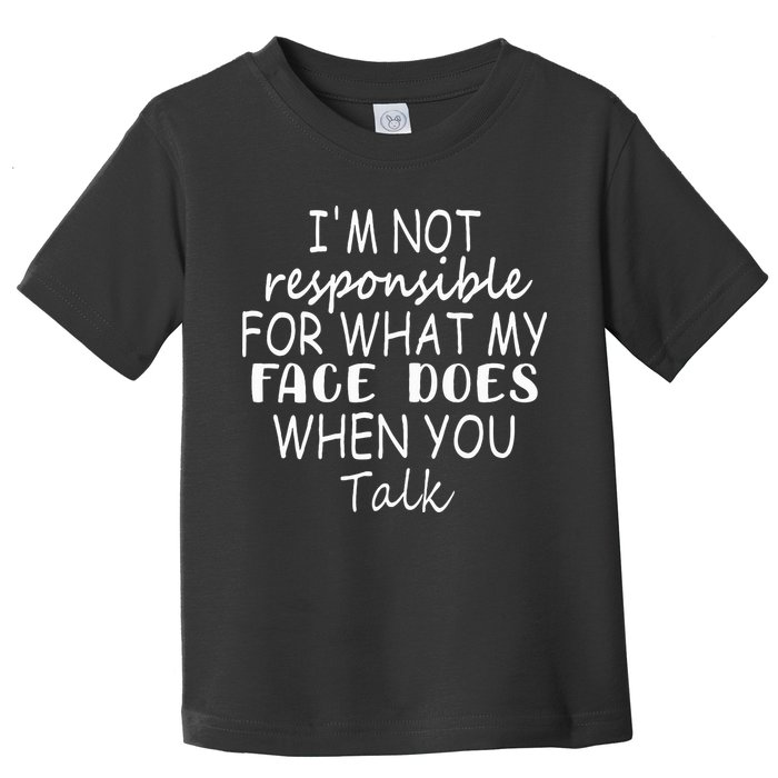 IM Not Responsible For What My Face Does When You Talk Toddler T-Shirt