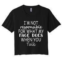 IM Not Responsible For What My Face Does When You Talk Crop Top