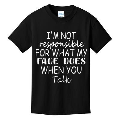 IM Not Responsible For What My Face Does When You Talk Kids T-Shirt