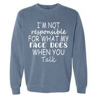 IM Not Responsible For What My Face Does When You Talk Garment-Dyed Sweatshirt