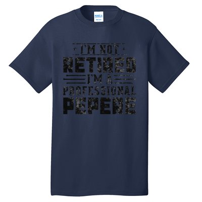 Im Not Retired Im A Professional Pepere Gifts Retirement Tall T-Shirt