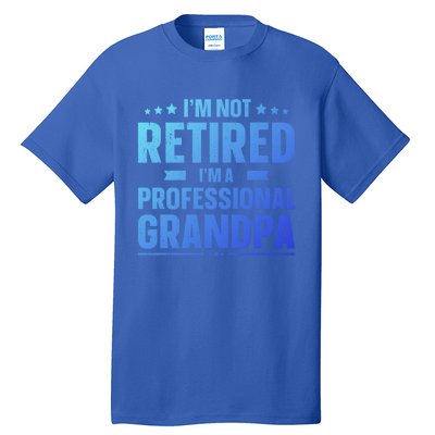 Im Not Retired Im A Professional Grandpa Dad Fathers Day Funny Gift Tall T-Shirt