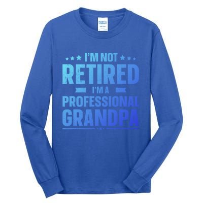 Im Not Retired Im A Professional Grandpa Dad Fathers Day Funny Gift Tall Long Sleeve T-Shirt