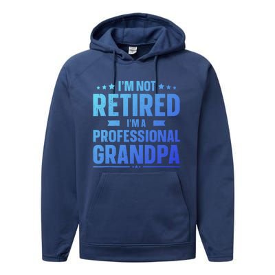 Im Not Retired Im A Professional Grandpa Dad Fathers Day Funny Gift Performance Fleece Hoodie