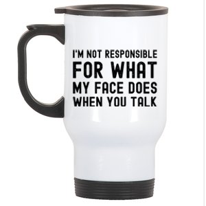 I'm Not Responsible For What My Face Does When You Talk Cute Gift Stainless Steel Travel Mug