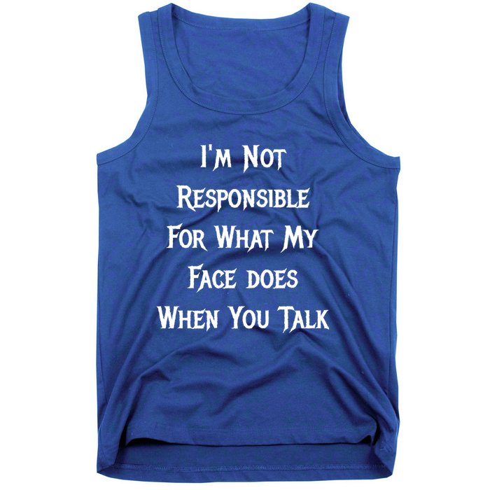 I'm Not Responsible For What My Face Does When You Talk Gift Tank Top