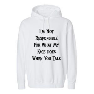 I'm Not Responsible For What My Face Does When You Talk Gift Garment-Dyed Fleece Hoodie