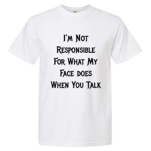 I'm Not Responsible For What My Face Does When You Talk Gift Garment-Dyed Heavyweight T-Shirt