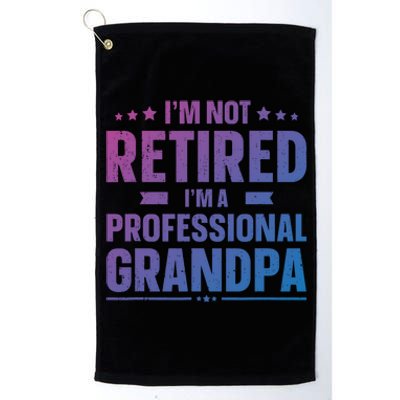 Im Not Retired Im A Professional Grandpa Dad Fathers Day Funny Gift Platinum Collection Golf Towel