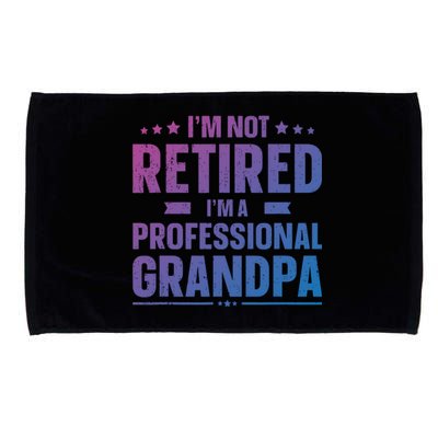 Im Not Retired Im A Professional Grandpa Dad Fathers Day Funny Gift Microfiber Hand Towel