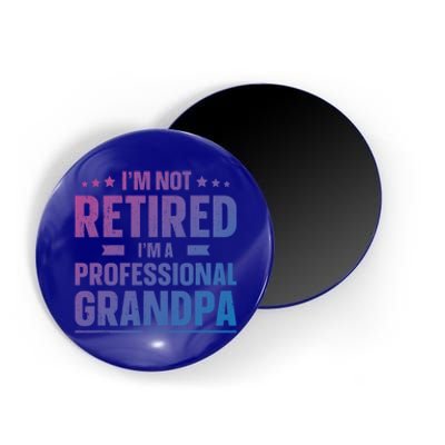 Im Not Retired Im A Professional Grandpa Dad Fathers Day Funny Gift Magnet