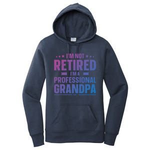 Im Not Retired Im A Professional Grandpa Dad Fathers Day Funny Gift Women's Pullover Hoodie