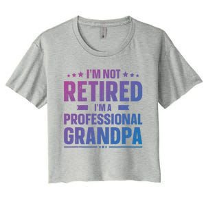 Im Not Retired Im A Professional Grandpa Dad Fathers Day Funny Gift Women's Crop Top Tee