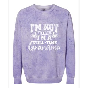 Im Not Retired Im A Full Time Grandma Retiret Gift Colorblast Crewneck Sweatshirt