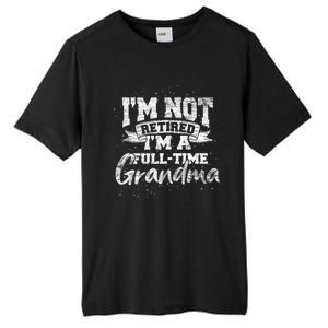 Im Not Retired Im A Full Time Grandma Retiret Gift Tall Fusion ChromaSoft Performance T-Shirt