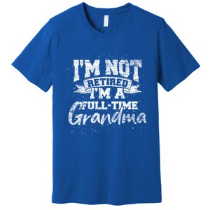 Im Not Retired Im A Full Time Grandma Retiret Gift Premium T-Shirt