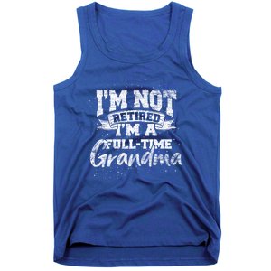 Im Not Retired Im A Full Time Grandma Retiret Gift Tank Top