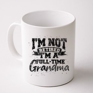 Im Not Retired Im A Full Time Grandma Retiret Gift Coffee Mug