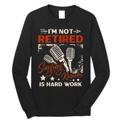 I'm Not Retired Singing Karaoke Is Hard Work Karaoke Singer Long Sleeve Shirt