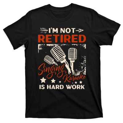 I'm Not Retired Singing Karaoke Is Hard Work Karaoke Singer T-Shirt