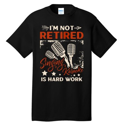 I'm Not Retired Singing Karaoke Is Hard Work Karaoke Singer Tall T-Shirt