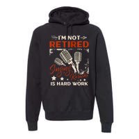 I'm Not Retired Singing Karaoke Is Hard Work Karaoke Singer Premium Hoodie