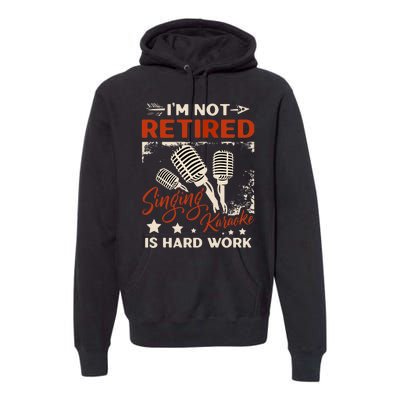 I'm Not Retired Singing Karaoke Is Hard Work Karaoke Singer Premium Hoodie