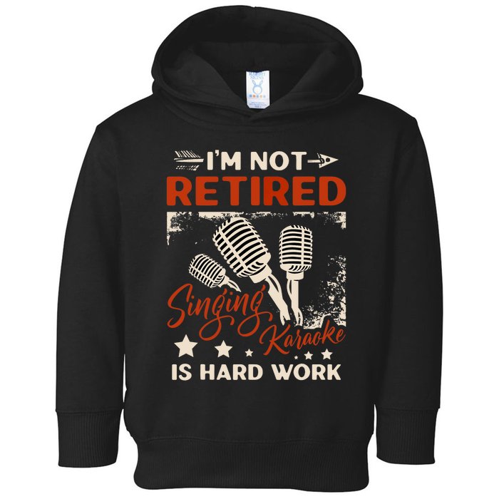 I'm Not Retired Singing Karaoke Is Hard Work Karaoke Singer Toddler Hoodie