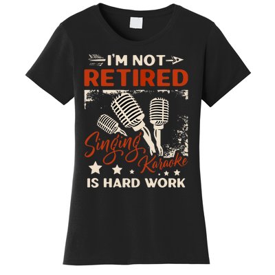 I'm Not Retired Singing Karaoke Is Hard Work Karaoke Singer Women's T-Shirt