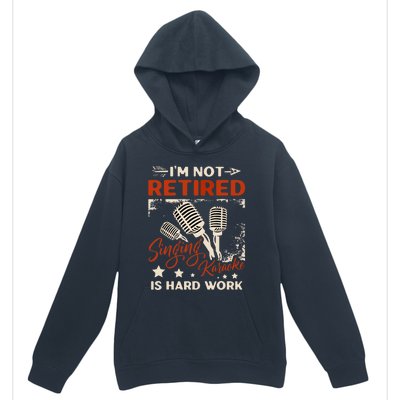 I'm Not Retired Singing Karaoke Is Hard Work Karaoke Singer Urban Pullover Hoodie